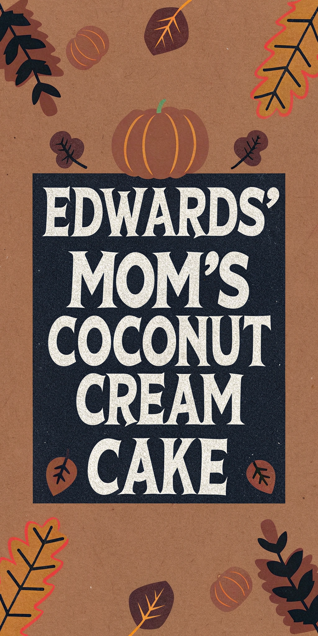 AI generated image by FLUX.1-schnell: fall themed label to sit in front of a coconut cream cake that reads Edwards' Mom's Coconut Cream Cake